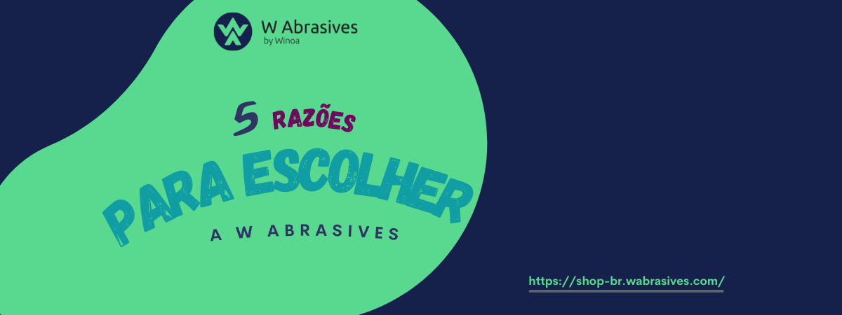 5 razões para escolher a W Abrasives